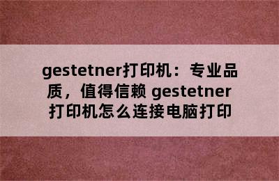 gestetner打印机：专业品质，值得信赖 gestetner打印机怎么连接电脑打印